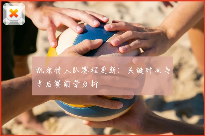 凯尔特人队赛程更新:关键对决与季后赛前景分析