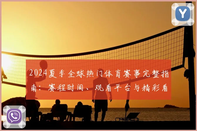2024夏季全球热门体育赛事完整指南:赛程时间、观看平台与精彩看点全解析