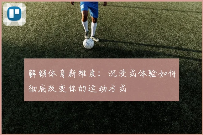 解锁体育新维度:沉浸式体验如何彻底改变你的运动方式